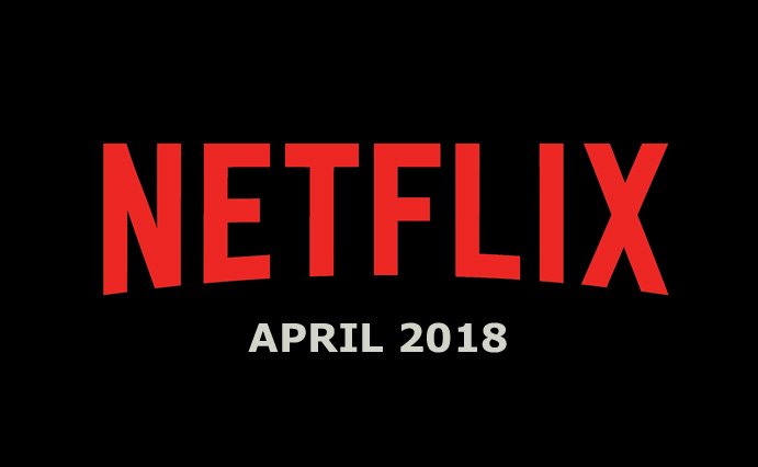 Netflix April 2018 Movie and TV Titles Announced