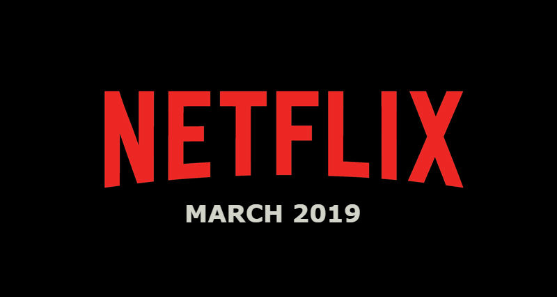 New Netflix March 2019 Movie and TV Titles Announced